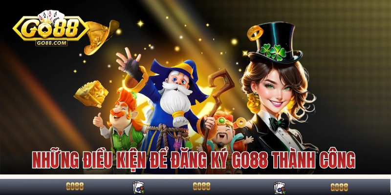 Đăng Ký GO88 - Hướng Dẫn Trở Thành Hội Viên Trong 1 Phút 2 Những điều kiện để đăng ký GO88 thành công