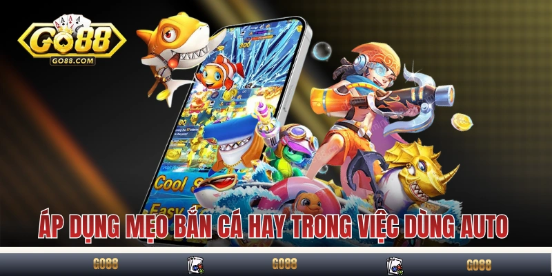 Áp dụng mẹo bắn cá hay trong việc dùng auto