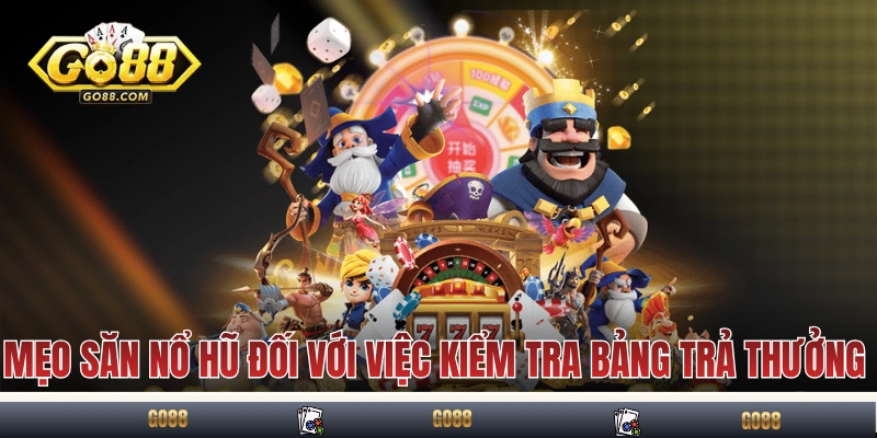 Mẹo Săn Nổ Hũ Đỉnh Cao Giúp Dễ Ăn Từ Người Lâu Năm Tại Go88 3 Mẹo săn nổ hũ đối với việc kiểm tra bảng trả thưởng