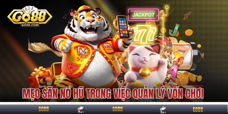 Mẹo Săn Nổ Hũ Đỉnh Cao Giúp Dễ Ăn Từ Người Lâu Năm Tại Go88 2 Mẹo săn nổ hũ trong việc quản lý vốn chơi