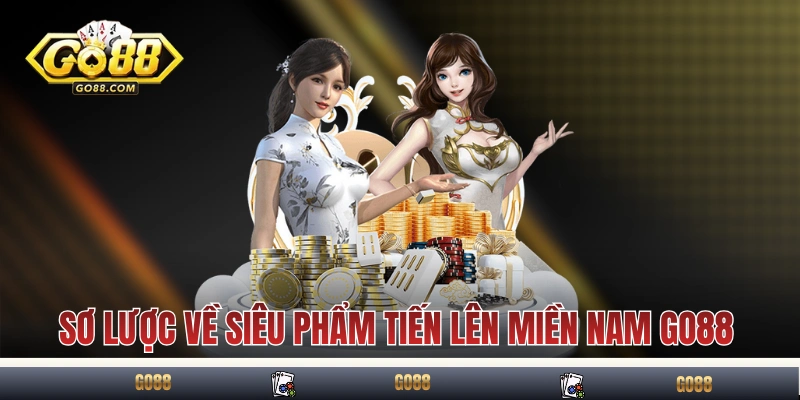 Sơ lược về siêu phẩm Tiến Lên Miền Nam GO88
