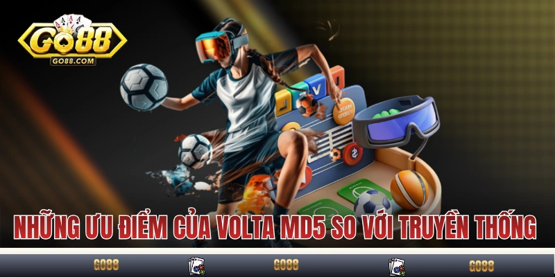 Những ưu điểm của Volta MD5 GO88 so với truyền thống